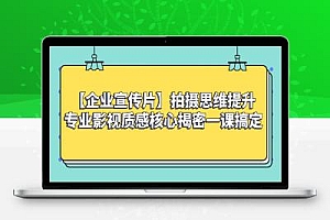 【企业 宣传片】拍摄思维提升专业影视质感核心揭密一课搞定