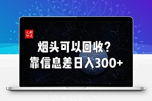 烟头真的可以回收吗?仅靠信息差完成日入300+