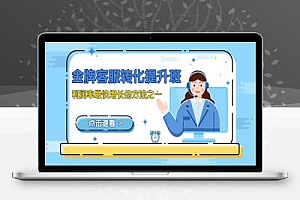金牌客服-转化提升班,利润率最快增长的方法之一(9节课)