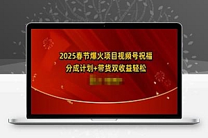 2025春节爆火项目视频号祝福,分成计划+带货双收益,轻松日入多张