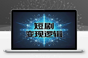 短剧变现逻辑完整版:从小白到大佬的短剧制作与变现速成秘籍