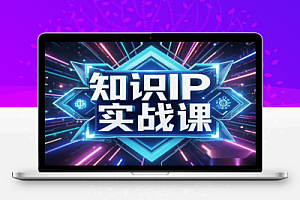 【知识IP实战课】从设立目标到快速行动,助你孵化个人品牌,实现商业价值!