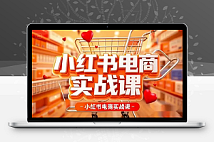 小红书电商实战课:开店、选品与流量增长全流程指南