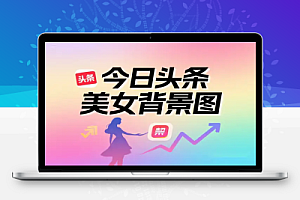 美女背景图玩法:今日头条新手也能轻松赚钱