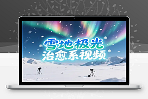 雪地极光治愈系风景视频制作指南:新手也能轻松打造爆款