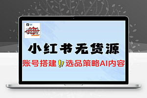 小红书虚拟电商养号到AI笔记制作打通无货源