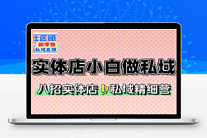 八招教会实体店小白做私域精细化运营管理