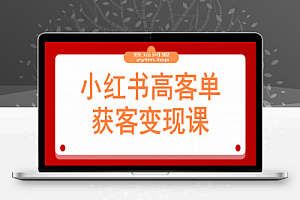 小红书高客单获客变现课程:客单价提升300%,打造月入10万+小红书商业闭环