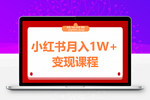 小红书月入1W+变现课程:掌握小红书流量密码,从养号到带货全流程盈利
