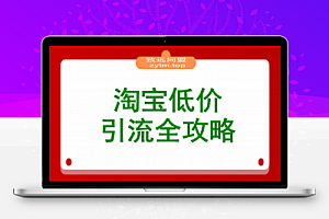 淘宝低价引流全攻略:选品+优化+引流+数据+托管,五环闭环(9月更新)