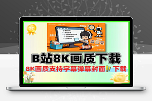 B站视频下载8K画质支持字幕弹幕封面下载
